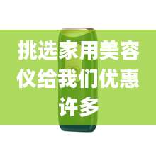 挑选家用美容仪给我们优惠许多