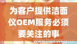 为客户提供洁面仪OEM服务必须要关注的事