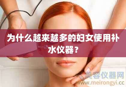 为什么越来越多的妇女使用补水仪器？