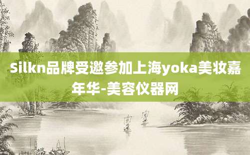 Silkn品牌受邀参加上海yoka美妆嘉年华-美容仪器网