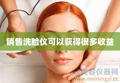 销售洗脸仪可以获得很多收益