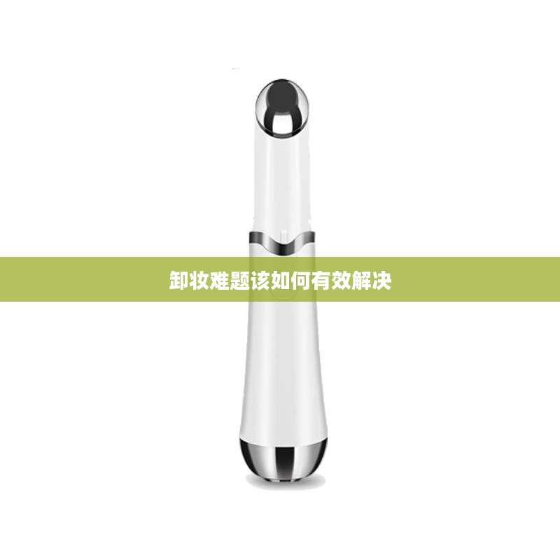 卸妆难题该如何有效解决