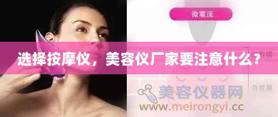 选择按摩仪，美容仪厂家要注意什么？