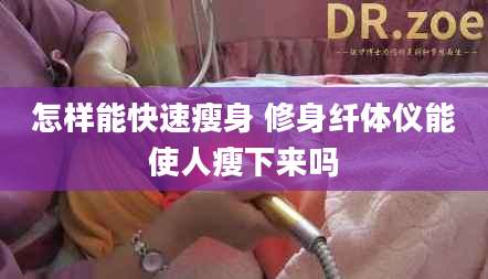 怎样能快速瘦身 修身纤体仪能使人瘦下来吗