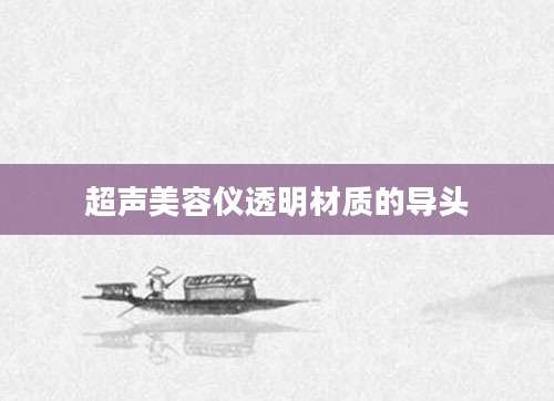 超声美容仪透明材质的导头