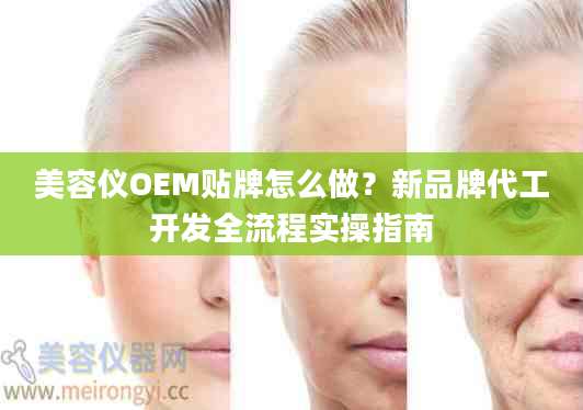 美容仪OEM贴牌怎么做？新品牌代工开发全流程实操指南