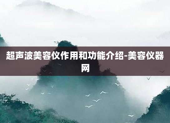 超声波美容仪作用和功能介绍-美容仪器网