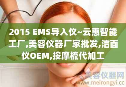 2015 EMS导入仪~云惠智能工厂,美容仪器厂家批发,洁面仪OEM,按摩梳代加工