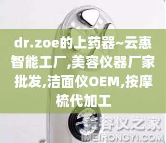 dr.zoe的上药器~云惠智能工厂,美容仪器厂家批发,洁面仪OEM,按摩梳代加工