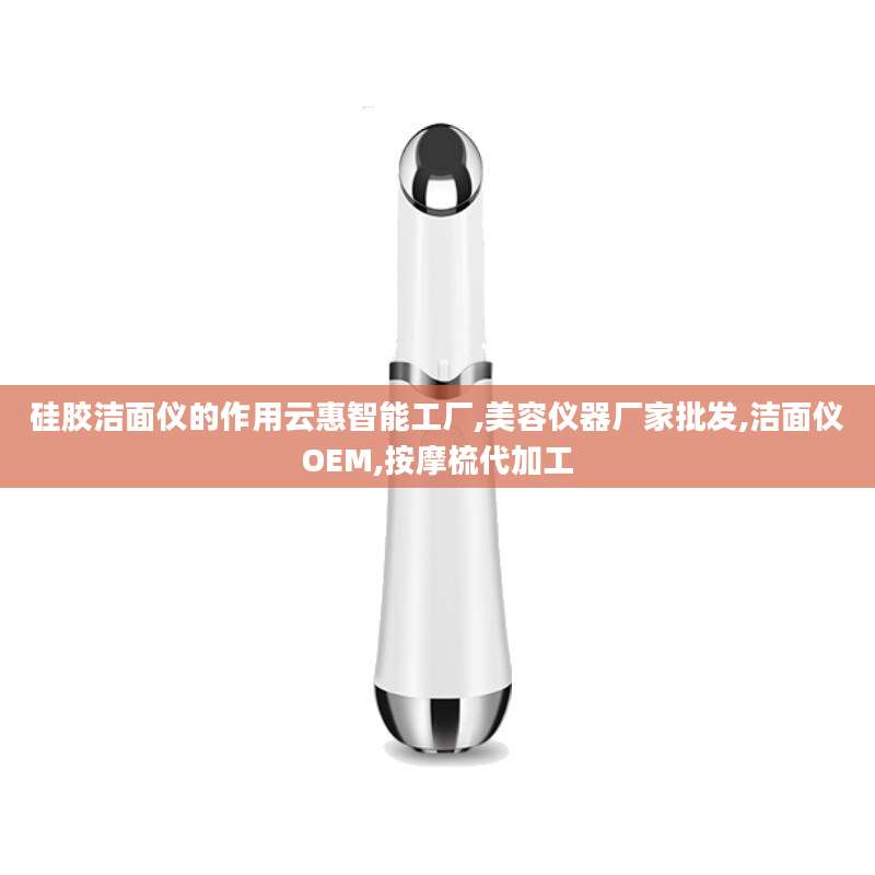 硅胶洁面仪的作用云惠智能工厂,美容仪器厂家批发,洁面仪OEM,按摩梳代加工