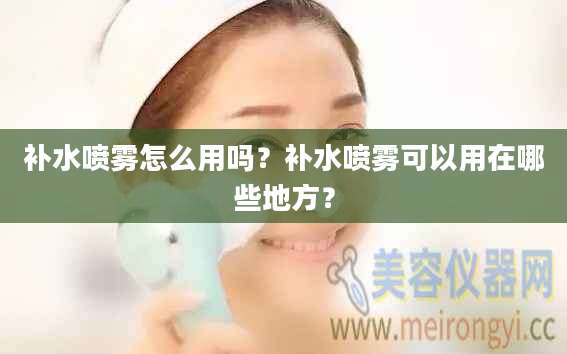 补水喷雾怎么用吗？补水喷雾可以用在哪些地方？